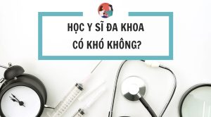 Học Y sĩ đa khoa có khó không?